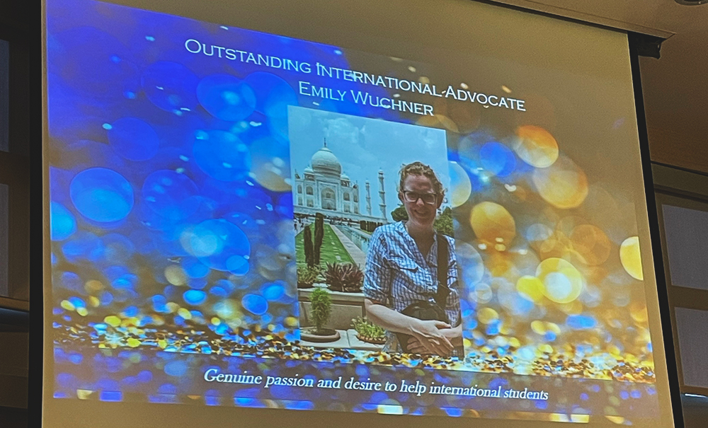 Outstanding International Advocate: Emily Wuchner: Genuine passion and desire to help international students.